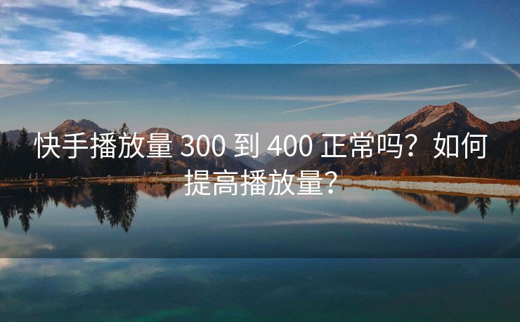 抖音浏览量 300 到 400 正常吗？如何提高浏览量？