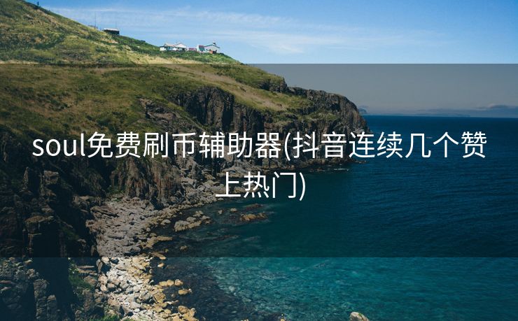 soul免费刷币辅助器(抖音连续几个赞上热门)