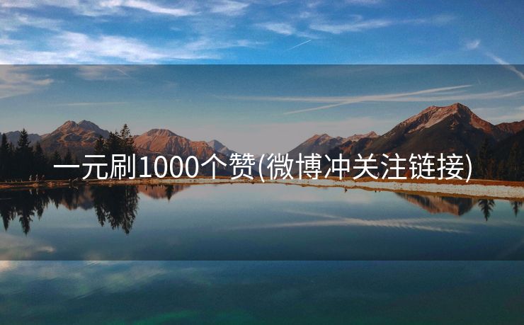 一元刷1000个赞(微博冲关注链接)