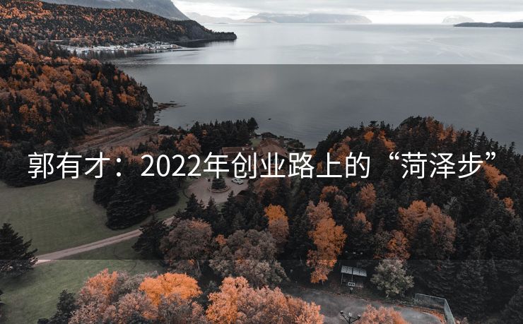 郭有才：2022年创业路上的“菏泽步”