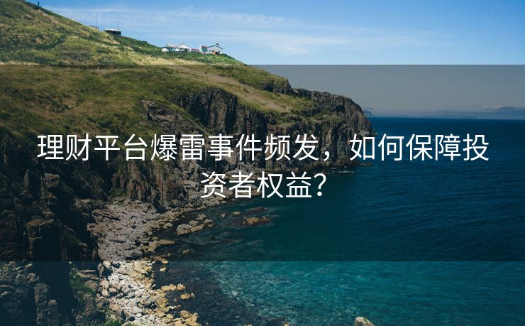 理财平台爆雷事件频发，如何保障投资者权益？