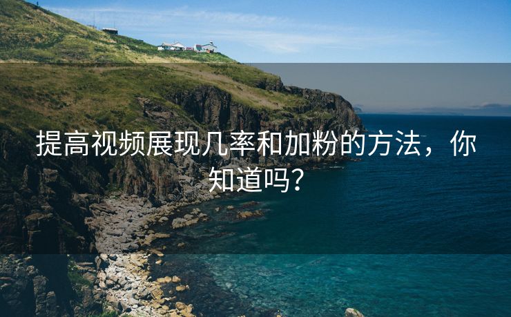 提高视频展现几率和加粉的视频方法，你知道吗？