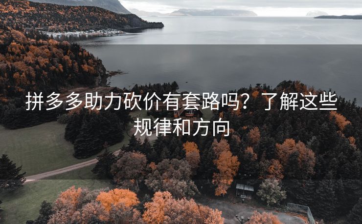 pdd助力砍价有套路吗？了解这些规律和方向