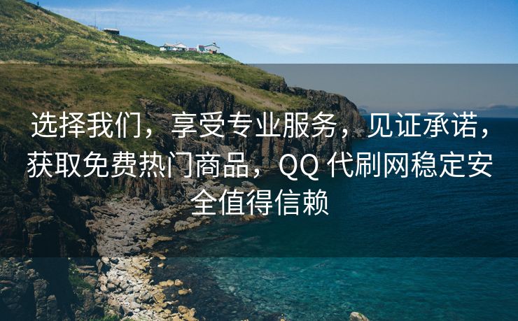 选择我们，享受专业服务，见证承诺，获取免费热门商品，QQ 代刷网稳定安全值得信赖