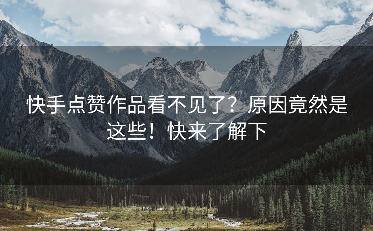快手点赞作品看不见了?原因竟然是这些!快来了解下 快手点赞作品看不见了?原因竟然是这些!快来了解下